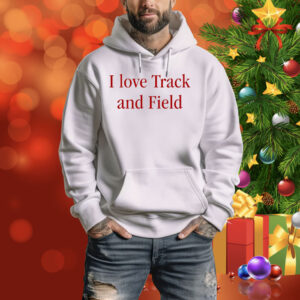 I Love Track And Field Hoodie TShirt