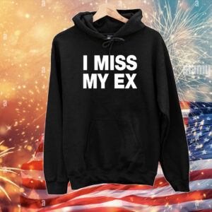 I Miss My Ex Tee Shirts