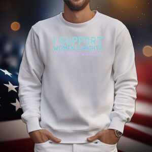 I Support Women's Rights And Their Wrongs Tee Shirts