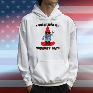 I Wish I Had My Virginity Back T-Shirts