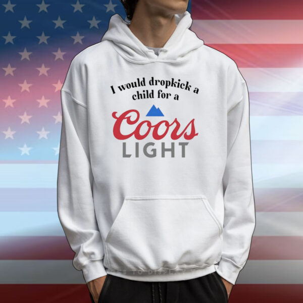 I Would Dropkick A Child For A Coors Light T-Shirts
