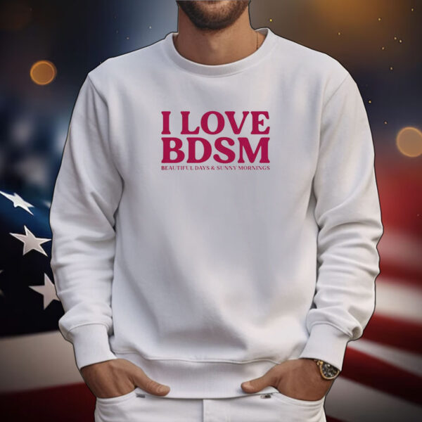 I love BDSM beautiful days and sunny mornings Tee shirts