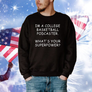 Im A College Basketball Podcaster What's Your Superpower Tee Shirts