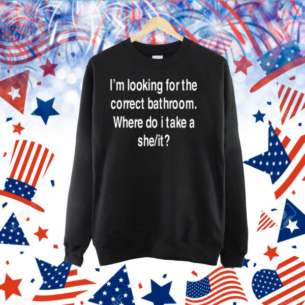 I'm Looking For The Correct Bathroom Where Do I Take A She It TShirt