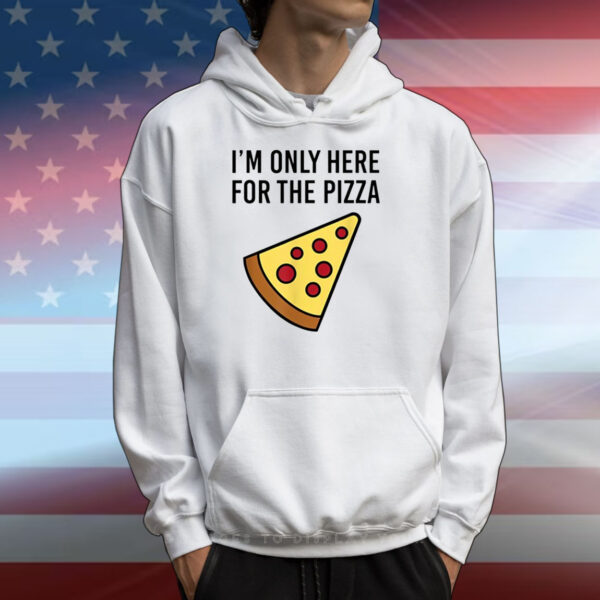 I'm Only Here For The Pizza T-Shirts