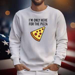 I'm Only Here For The Pizza Tee Shirts