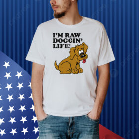 I'm Raw Doggin' Life! Shirt