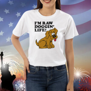 I'm Raw Doggin' Life! Shirts