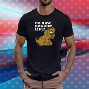 I'm Raw Doggin' Life Shirt