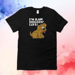 I'm Raw Doggin' Life Shirts