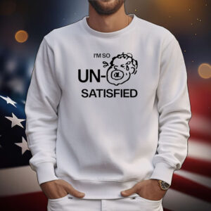 I'm So Un Satisfied Tee Shirts