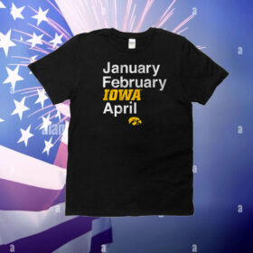 Iowa Basketball: January February Iowa April T-Shirt