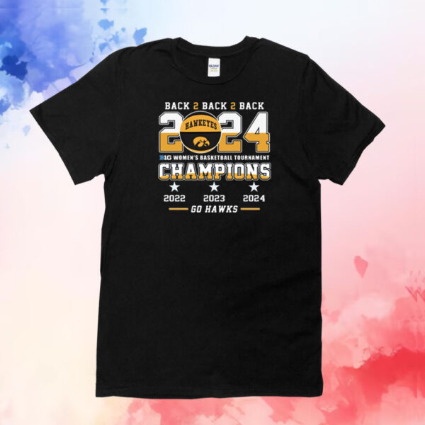 Iowa Hawkeyes Back To Back To Back 2024 Big Women’s Basketball Tournament Champions 2022 2023 2024 Go Hawks T-Shirt