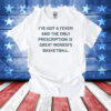 I've got a fever! And the only prescription is great women's basketball T-Shirts