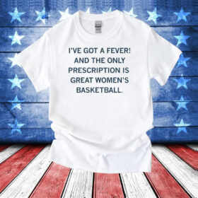 I've got a fever! And the only prescription is great women's basketball T-Shirts