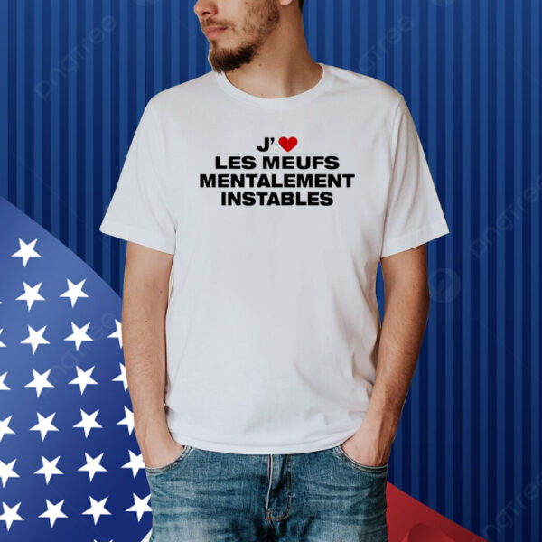 J' Les Meufs Mentalement Instables Shirt