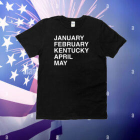 January February Kentucky April May T-Shirt