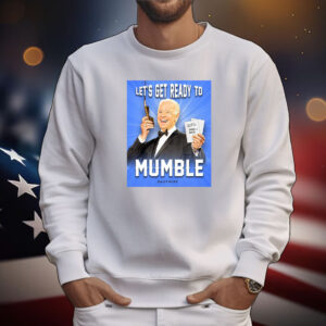 Joe Biden Let’s Get Ready To Mumble Tee Shirts