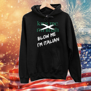 Kiss Me I'm Irish Blow Me I'm Italian Hoodie Shirts