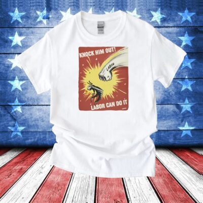Knock Him Out Labor Can Do It Discrimination T-Shirt