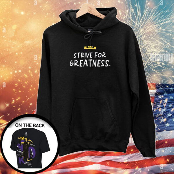 Lebron James Strive For Greatness T-Shirts Hoodie