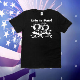 Life Is Pain 24 7 T-Shirt