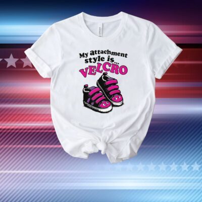 My Attachment Style Is Velcro T-Shirt
