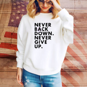 Never Back Down Never Give Up Hoodie TShirt