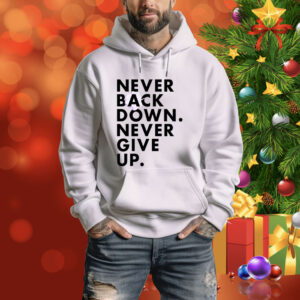 Never Back Down Never Give Up Hoodie Shirt
