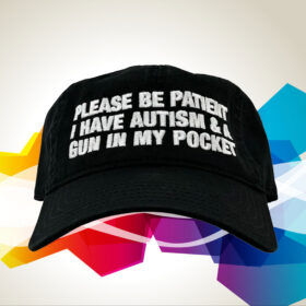 Please Be Patient I Have Autism & A Gun In My Pocket Hat