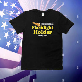 Professional Flashlight Holder I Keep It Lit T-Shirt