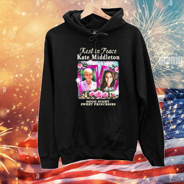 Rest In Peace Kate Middleton Good Night Sweet Princesses T-Shirts