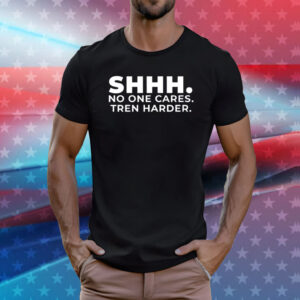 Shhh No One Cares Tren Harder T-Shirts