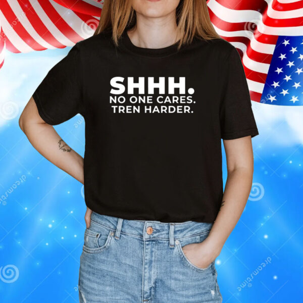 Shhh No One Cares Tren Harder Tee Shirts