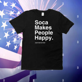 Soca Makes People Happy Just Look At Me New T-Shirt