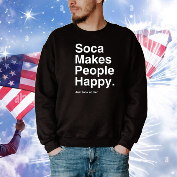 Soca Makes People Happy Just Look At Me New Tee Shirts