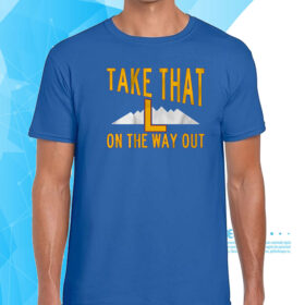 Take That L On The Way Out T-Shirt
