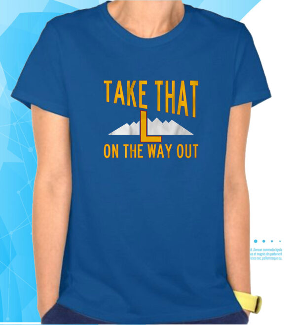 Take That L On The Way Out T-Shirts