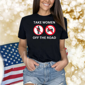 Take Women Off The Road Shirts