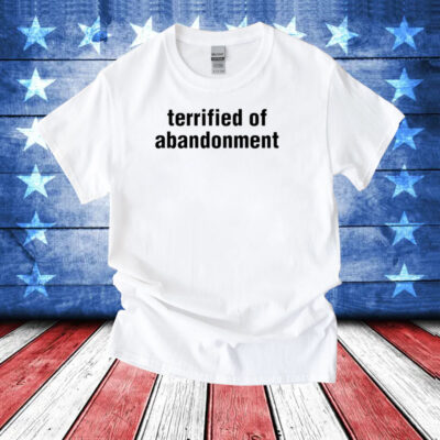 Terrified Of Abandonment T-Shirt