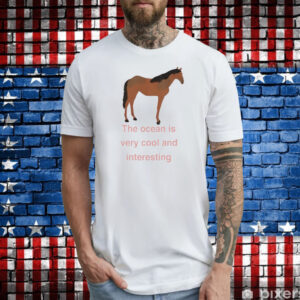 The Ocean Is Very Cool And Interesting Horse Tee Shirts
