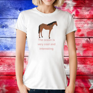 The Ocean Is Very Cool And Interesting Horse T-Shirts