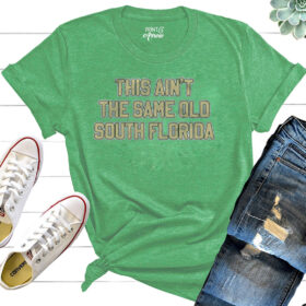 This Ain't The Same Old South Florida Shirt