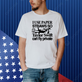 Top I Use Paper Straws So Swift Can Fly Private Shirt