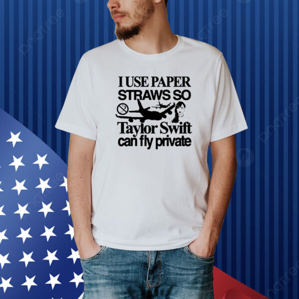 Top I Use Paper Straws So Swift Can Fly Private Shirt