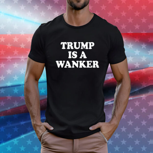 Trump Is A Wanker Tee Shirts
