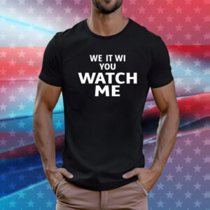 We It Wi You Watch Me T-Shirts