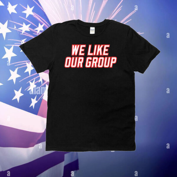 We Like Our Group T-Shirt