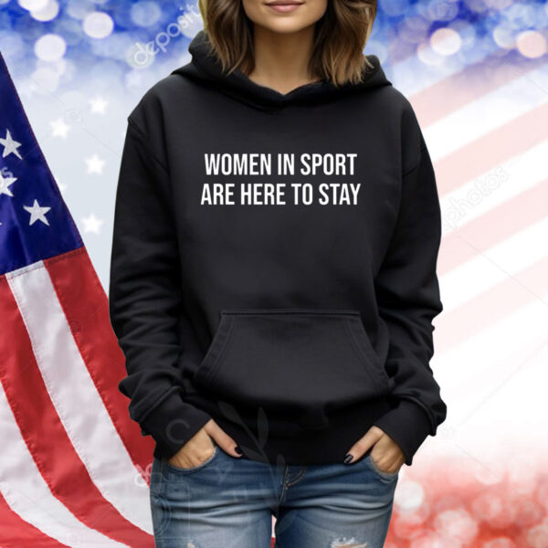 Women In Sport Are Here To Stay Hoodie TShirts