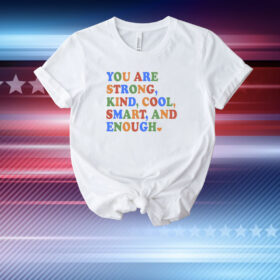 You Are Strong Kind Cool Smart And Enough T-Shirt